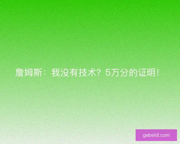 詹姆斯：我没有技术？5万分的证明！